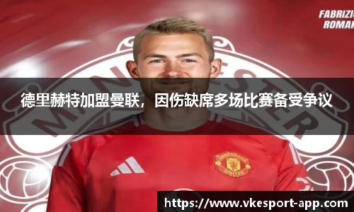 德里赫特加盟曼联，因伤缺席多场比赛备受争议